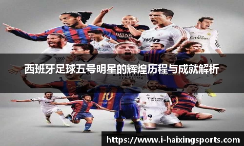 西班牙足球五号明星的辉煌历程与成就解析